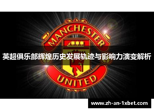 英超俱乐部辉煌历史发展轨迹与影响力演变解析