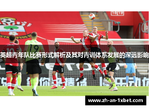 英超青年队比赛形式解析及其对青训体系发展的深远影响