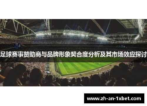足球赛事赞助商与品牌形象契合度分析及其市场效应探讨 足球赛事赞助商与品牌形象契合度分析及其市场效应探讨