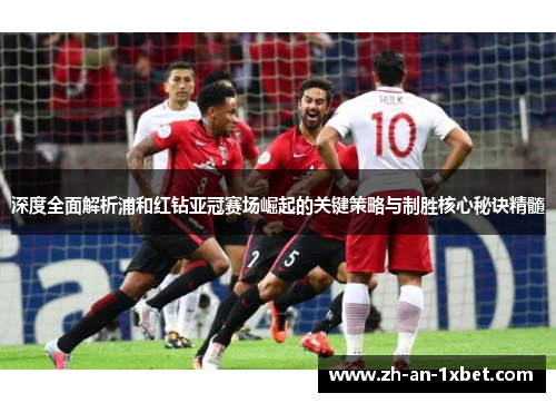 深度全面解析浦和红钻亚冠赛场崛起的关键策略与制胜核心秘诀精髓 深度全面解析浦和红钻亚冠赛场崛起的关键策略与制胜核心秘诀精髓