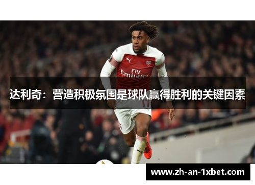 达利奇:营造积极氛围是球队赢得胜利的关键因素 达利奇:营造积极氛围是球队赢得胜利的关键因素