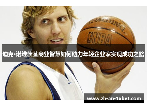 迪克·诺维茨基商业智慧如何助力年轻企业家实现成功之路