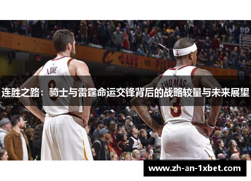 连胜之路:骑士与雷霆命运交锋背后的战略较量与未来展望 连胜之路:骑士与雷霆命运交锋背后的战略较量与未来展望