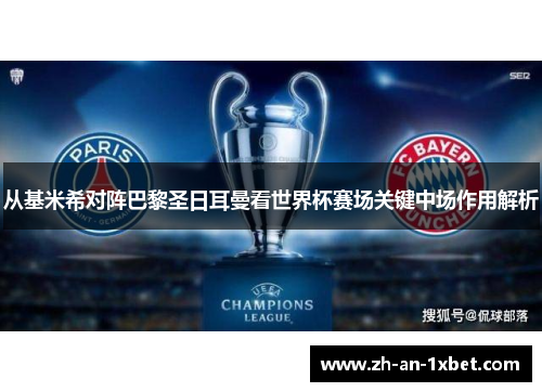 从基米希对阵巴黎圣日耳曼看世界杯赛场关键中场作用解析