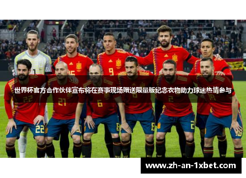 世界杯官方合作伙伴宣布将在赛事现场赠送限量版纪念衣物助力球迷热情参与