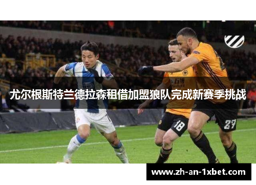 尤尔根斯特兰德拉森租借加盟狼队完成新赛季挑战