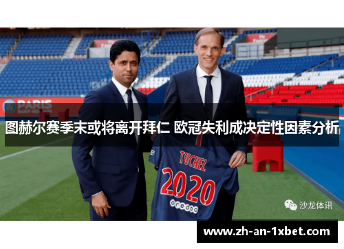 图赫尔赛季末或将离开拜仁 欧冠失利成决定性因素分析 图赫尔赛季末或将离开拜仁 欧冠失利成决定性因素分析